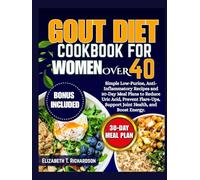 Gout Diet Cookbook for Women Over 40: Simple Low-Purine, Anti-Inflammatory Recipes and 30-Day Meal Plans to Reduce Uric Acid, Prevent Flare-Ups, Support Joint Health, and Boost Energy.