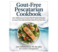 GOUT-FREE PESCATARIAN COOKBOOK: 120+ Delicious Low-Purine Fish & Seafood Recipes to Lower Uric Acid, End Joint Pain & Live Pain-Free | ... 2026 (The Complete Wellness Kitchen Series)