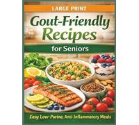 Gout Friendly Recipes for Seniors (Large Print Edition): 140 Easy Low-Purine, Anti-Inflammatory Meals and Snacks to Help Reduce Uric Acid and Support ... with a 7-Day Emergency Gout Flare Up Plan