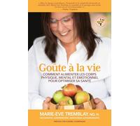 Goûte à la vie: Comment alimenter les corps physique, mental et émotionnel pour optimiser sa santé