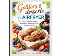 Goûters & desserts à l'AIRFRYER: Des recettes simples, saines et délicieuses pour tous vos moments sucrés