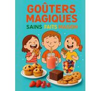 Goûters magiques sains faits maison: 70 recettes de goûters sains, gourmands et faits maison, muffins fruités, brownies moelleux, gaufres craquantes, ... et fun pour régaler vos enfants au quotidien