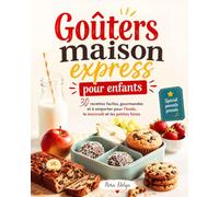 Goûters maison express pour enfants: 30 recettes faciles et gourmandes à emporter pour l’école, le mercredi et les petites faims