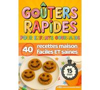 Goûters rapides pour enfants gourmands: 40 recettes maison, faciles et saines