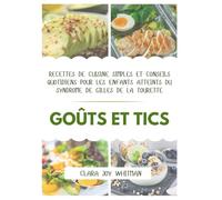 GOÛTS ET TICS: Recettes de cuisine simples et conseils quotidiens pour les enfants atteints du syndrome de Gilles de la Tourette