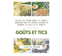 GOÛTS ET TICS: Recettes de cuisine simples et conseils quotidiens pour les enfants atteints du syndrome de Gilles de la Tourette