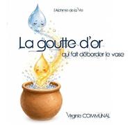 Goutte d or qui fait deborder vase: L alchimie de la vie: 1