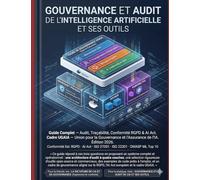 Gouvernance et audit de l'IA et ses outils + Framework. 3ème Édition enrichie: GRCA100 Architecture Souveraine IA
