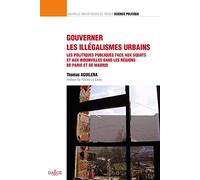 Gouverner les illégalismes urbains: Les politiques publiques face aux squats et aux bidonvilles dans les régions de Paris et de Madrid