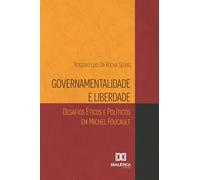 Governamentalidade e Liberdade: Desafios Éticos e Políticos em Michel Foucault