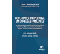 Governança Corporativa em Empresas Familiares: Guia de Orientação prático e objetivo para Sócios, Conselheiros de Administração, Deliberativo, ... Executivos, Gestores e Analistas de Mercado
