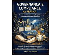 Governança e Compliance na Prática: Como estruturar governança corporativa, implementar um programa de compliance e adequar empresas às principais ... com foco em prevenção à lavagem de dinheiro