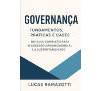 Governança: Fundamentos, Práticas e Cases: Um guia completo para o sucesso organizacional e a sustentabilidade (Governança Organizacional)