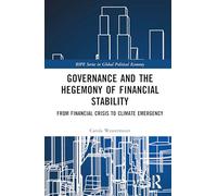 Governance and the Hegemony of Financial Stability: From Financial Crisis to Climate Emergency (RIPE Series in Global Political Economy)