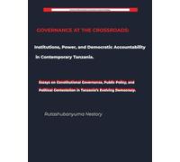 GOVERNANCE AT THE CROSSROADS Institutions, Power, and Democratic Accountability in Contemporary Tanzania