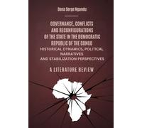 Governance, Conflicts And Reconfigurations Of The State In The Democratic Republic Of The Congo: Historical Dynamics, Political Narratives And Stabilization Perspectives: A Literature Review