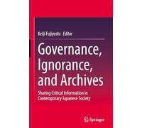 Governance, Ignorance, and Archives: Sharing Critical Information in Contemporary Japanese Society