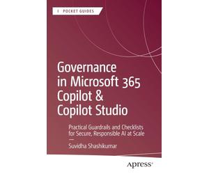 Governance in Microsoft 365 Copilot & Copilot Studio: Practical Guardrails and Checklists for Secure, Responsible AI at Scale (Apress Pocket Guides)
