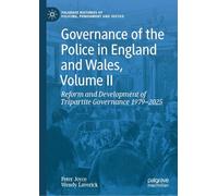 Governance of the Police in England and Wales, Volume II: Reform and Development of Tripartite Governance 1979-2025: 1 (Palgrave Histories of Policing, Punishment and Justice)