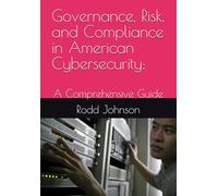 Governance, Risk, and Compliance in American Cybersecurity:: A Comprehensive Guide