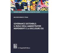 Governance sostenibile: il ruolo degli amministratori indipendenti e la disclosure ESG (Business administration and accounting studies)