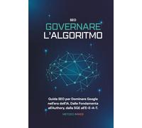 Governare l'algoritmo: Guida SEO per Dominare Google nell'Era dell'IA. Dalle Fondamenta all'Authority, dalla SGE all'E-E-A-T.