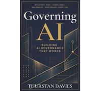 Governing AI: Building AI Governance That Works: Strategy, Risk, Compliance, Assurance, and Responsible Adoption