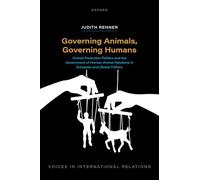 Governing Animals, Governing Humans: Animal Protection Politics and the Government of Human-Animal Relations in European and Global Politics (Voices in International Relations)
