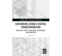 Governing China's Digital Transformation: Industrial Policy, Regulatory Governance, and Innovation (Routledge Studies in the Economics of Innovation)