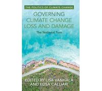 Governing Climate Change Loss and Damage: The National Turn (The Politics of Climate Change)