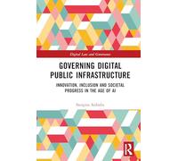 Governing Digital Public Infrastructure: Innovation, Inclusion and Societal Progress in the Age of AI (Digital Law and Governance)