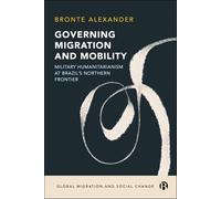 Governing Migration and Mobility: Military-Humanitarianism at Brazil's Northern Frontier (Global Migration and Social Change)
