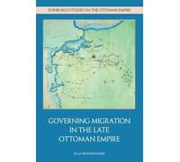 Governing Migration in the Late Ottoman Empire (Edinburgh Studies on the Ottoman Empire)