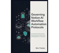 Governing Notion AI Workflow Automation Protocols: Enterprise Frameworks for Secure Access, Audit Trails, and Regulatory Compliance