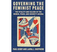 Governing the Feminist Peace: The Vitality and Failure of the Women, Peace, and Security Agenda (Columbia Studies in International Order and Politics)
