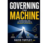 Governing the Machine: AI Compliance, Risk, and the New Imperative of Corporate Accountability (Practical Leadership)