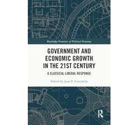 Government and Economic Growth in the 21st Century: A Classical Liberal Response (Routledge Frontiers of Political Economy)