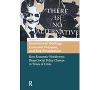Government Ideology, Economic Pressure, and Risk Privatization: How Economic Worldviews Shape Social Policy Choices in Times of Crisis (Changing Welfare States)