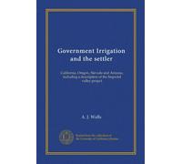 Government Irrigation and the settler: California, Oregon, Nevada and Arizona, including a description of the Imperial valley project