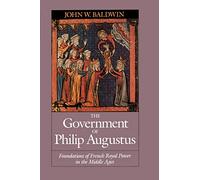 Government of Philip Augustus: Foundations of French Royal Power in the Middle Ages
