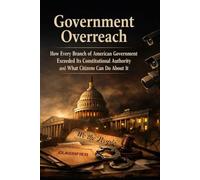GOVERNMENT OVERREACH: How Every Branch of American Government Exceeded Its Constitutional Authority and What Citizens Can Do About It (The Accountability Series)