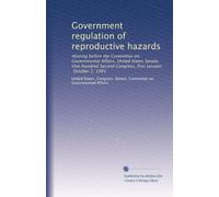 Government regulation of reproductive hazards: Hearing before the Committee on Governmental Affairs, United States Senate, One Hundred Second Congress, first session, October 2, 1991