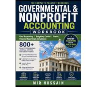 GOVERNMENTAL & NONPROFIT ACCOUNTING WORKBOOK Fund Accounting Budgetary Control Grants Financial Reporting & Compliance: 800+ Practice Problems Journal Entries Case Studies Government-Wide statements