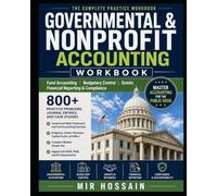 GOVERNMENTAL & NONPROFIT ACCOUNTING WORKBOOK Fund Accounting Budgetary Control Grants Financial Reporting & Compliance: 800+ Practice Problems Journal Entries Case Studies Government-Wide statements