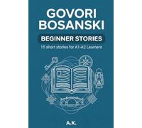 Govori Bosanski: Beginner Stories: 15 Short Stories for A1-A2 Learners: A Dual-Language Reading Workbook (English and Bosnian Edition) (Learn Bosnian - Govori Bosanski)