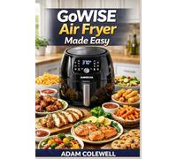 GoWISE Air Fryer Made Easy: Your Complete Guide to Cooking, Tips, +20 Delicious Recipes with the 1700-Watt 5.8-QT 8-in-1 Digital Air Fryer