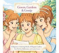 Gowns, Gardens, & Gossip: A Regency Coloring Book of Elegant Ladies, Tea Parties, Ballrooms, and Garden Scenes