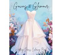 Gowns & Glamour: A Wedding Dress Coloring Book with 40 Beautiful Bridal Gowns to Color and Inspire
