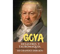 Goya, Desastres y Tauromaquia: 115 grandes dibujos. Colección de grabados los desastres de la guerra. (Grabados de Goya, obras completas)