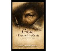 Goya, la Fuerza de la Mente.: La mirada que no se rindió.